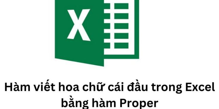 Hàm viết hoa chữ cái đầu trong Excel bằng hàm Proper