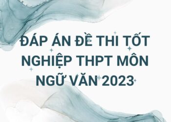 đáp án đề thi tốt nghiệp thpt môn ngữ văn 2023